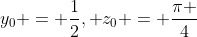 y_0 = \frac{1}{2},{\text{ }}{z_0} = \frac{\pi }{4}