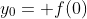 y_0= f(0)