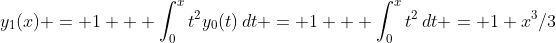 y_1(x) = 1 + \int_0^xt^2y_0(t)\,dt = 1 + \int_0^xt^2\,dt = 1+x^3/3