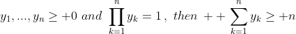 y_1,...,y_n\geq 0\,\,and\,\,\prod\limits_{k=1}^ny_k=1\,,\,\,then\,  \,\sum\limits_{k=1}^ny_k\geq n