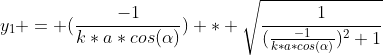 y_1 = (\frac{-1}{k*a*cos(\alpha)}) * \sqrt{\frac{1}{(\frac{-1}{k*a*cos(\alpha)})^2+1}}