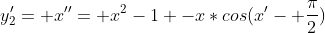y_2'= x''= x^2-1 -x*cos(x'- \frac{\pi}{2})