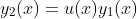 y_2(x)=u(x)y_1(x)