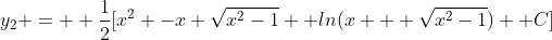 y_2 = \displaystyle \frac{1}{2}[x^2 -x \sqrt{x^2-1} +ln(x + \sqrt{x^2-1}) +C]