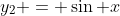 y_2 = \sin x
