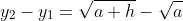 y_2-y_1=\sqrt{a+h}-\sqrt{a}