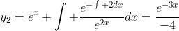 y_2=e^x \int \displaystyle\frac{e^{-\int 2dx}}{e^{2x}}dx=\displaystyle\frac{e^{-3x}}{-4}