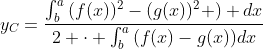 y_C=\frac{\int^{a}_{b}{(f(x))^2-(g(x))^2 ) dx}}{2 \cdot \int^{a}_{b}{(f(x)-g(x))dx}}
