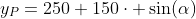y_P=250+150\cdot \sin(\alpha)