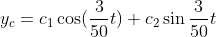 y_c=c_1\cos(\frac{3}{50}t)+c_2\sin{\frac{3}{50}t}