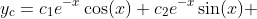 y_c=c_1e^{-x}\cos(x)+c_2e^{-x}\sin(x) 
