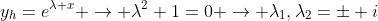 y_h=e^{\lambda x} \rightarrow \lambda^2+1=0 \rightarrow \lambda_1,\lambda_2=\pm i