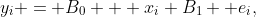 y_i = B_0 + x_i B_1 +e_i,