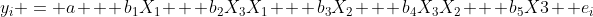 y_i = a + b_1X_1 + b_2X_3X_1 + b_3X_2 + b_4X_3X_2 + b_5X3 +e_i