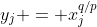 y_j = x_j^{q/p}