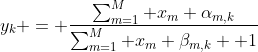 y_k = \frac{\sum_{m=1}^M x_m \alpha_{m,k}}{\sum_{m=1}^M x_m \beta_{m,k} +1}