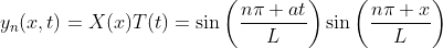 y_n(x,t)=X(x)T(t)=\sin\bigg(\frac{n\pi at}{L}\bigg)\sin\bigg(\frac{n\pi x}{L}\bigg)