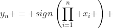 y_n = sign\left(\prod_{i=1}^{n} x_i \right) 