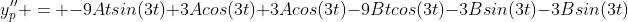 y_p'' = -9Atsin(3t)+3Acos(3t)+3Acos(3t)-9Btcos(3t)-3Bsin(3t)-3Bsin(3t)