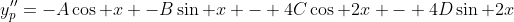 y_p''=-A\cos x -B\sin x - 4C\cos 2x - 4D\sin 2x