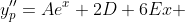 y_p''=Ae^{x}+2D+6Ex 