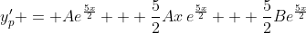 y_p' = Ae^{\frac{5x}{2}} + \frac{5}{2}Ax\,e^{\frac{5x}{2}} + \frac{5}{2}Be^{\frac{5x}{2}}
