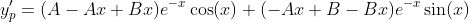 y_p'=(A-Ax+Bx)e^{-x}\cos(x)+(-Ax+B-Bx)e^{-x}\sin(x)