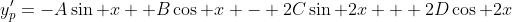 y_p'=-A\sin x +B\cos x - 2C\sin 2x + 2D\cos 2x