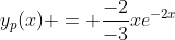 y_p(x) = \frac{-2}{-3}xe^{-2x}