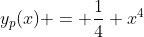 y_p(x) = \frac{1}{4} x^4