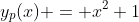 y_p(x) = x^2+1