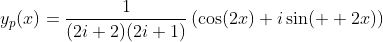 y_p(x)=\frac{1}{(2i+2)(2i+1)}\left(\cos(2x)+i\sin(  2x)\right)