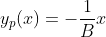 y_p(x)=-\frac{1}{B}x