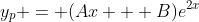 y_p = (Ax + B)e^{2x}