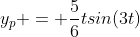 y_p = \frac{5}{6}tsin(3t)