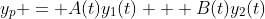 y_p = A(t)y_1(t) + B(t)y_2(t)