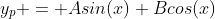 y_p = Asin(x)+Bcos(x)