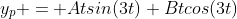 y_p = Atsin(3t)+Btcos(3t)