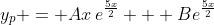 y_p = Ax\,e^{\frac{5x}{2}} + Be^{\frac{5x}{2}}