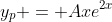 y_p = Axe^{2x}