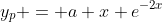 y_p = a x e^{-2x}