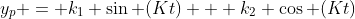 y_p = k_1 \sin (Kt) + k_2 \cos (Kt)