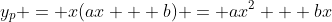 y_p = x(ax + b) = ax^2 + bx