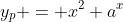 y_p = x^2 a^x