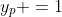 y_p =1