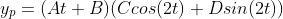 y_p=(At+B)(Ccos(2t)+Dsin(2t))