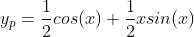 y_p=\frac{1}{2}cos(x)+\frac{1}{2}xsin(x)