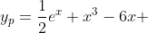 y_p=\frac{1}{2}e^{x}+x^3-6x 