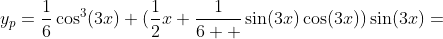 y_p=\frac{1}{6}\cos^3(3x)+(\frac{1}{2}x+\frac{1}{6  }\sin(3x)\cos(3x))\sin(3x)=