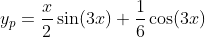 y_p=\frac{x}{2}\sin(3x)+\frac{1}{6}\cos(3x)